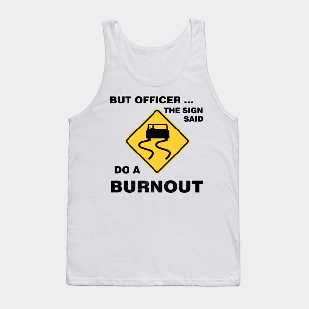 Sarcasm But Officer the Sign Said Do a Burnout - Funny Car Tank Top by Meryarts